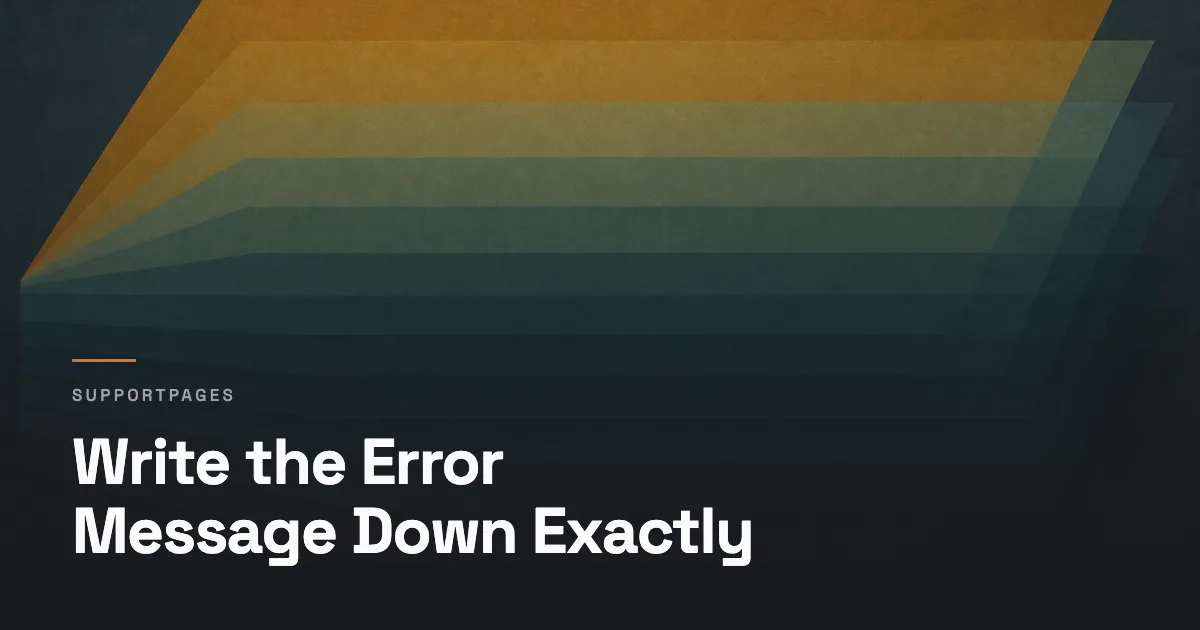 Write the Error Message Down Exactly